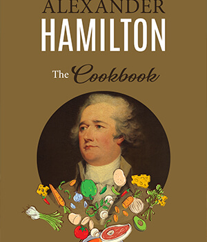 Alexander Hamilton: The Cookbook